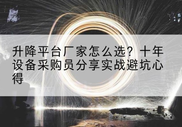 稻城升降平台厂家-怎么选？十年设备采购员分享实战避坑心得